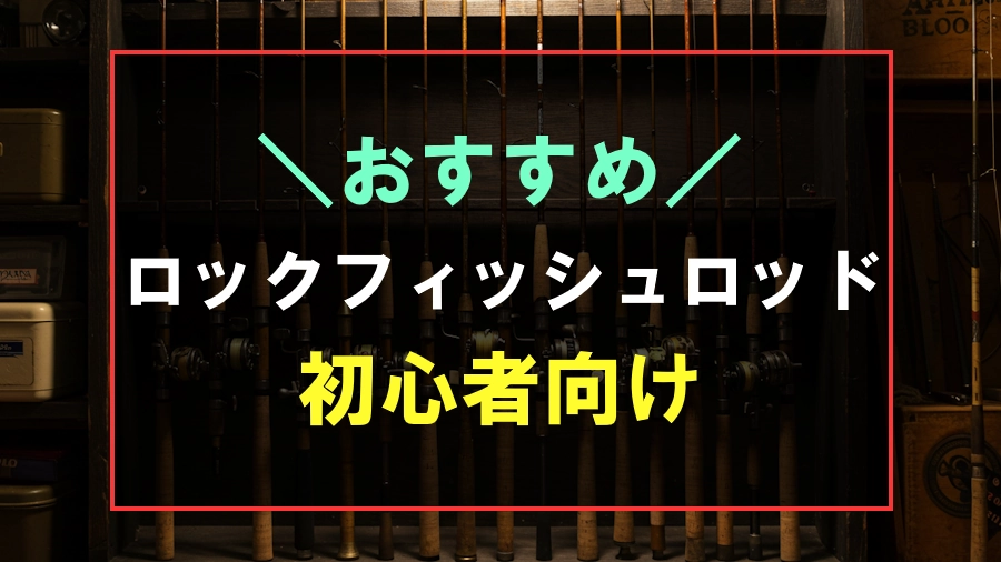 初心者におすすめなロックフィッシュロッド