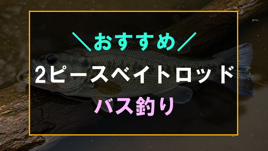 バス釣りにおすすめな2ピースのベイトロッド
