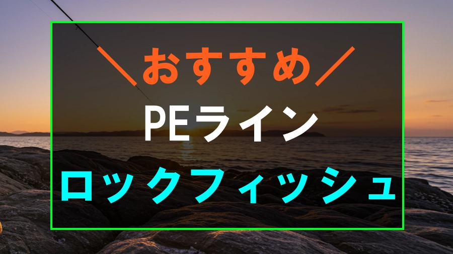 ロックフィッシュにおすすめなPEライン