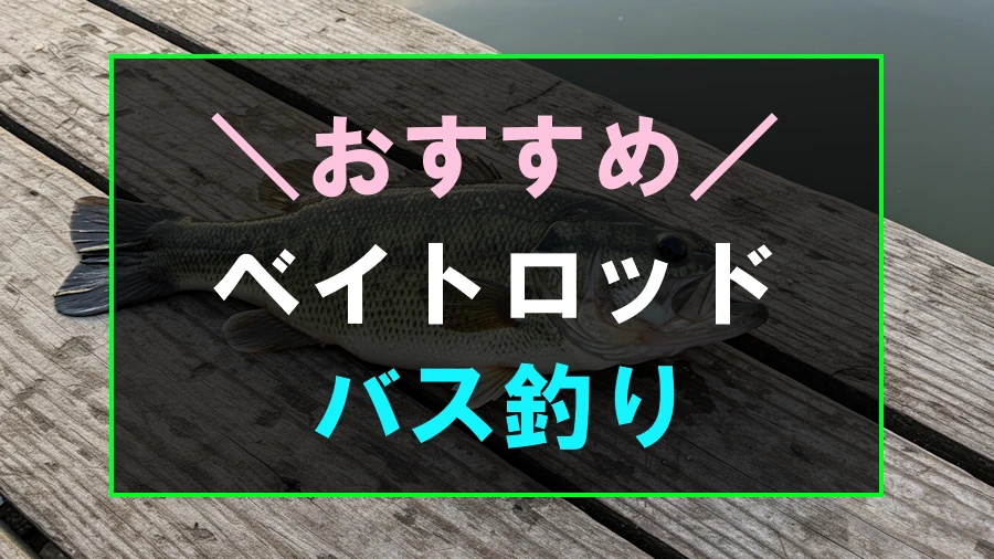 バス釣りにおすすめなベイトロッド