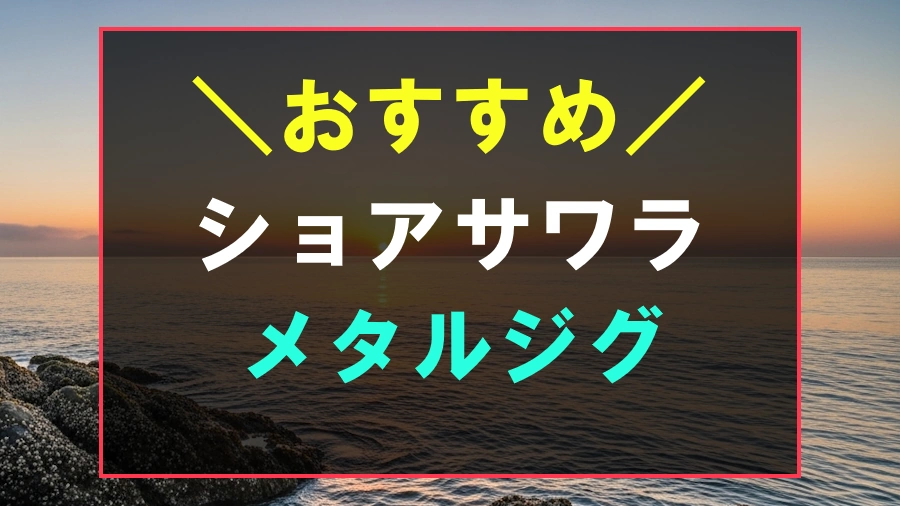 ショアからのサワラ釣りにおすすめなメタルジグ