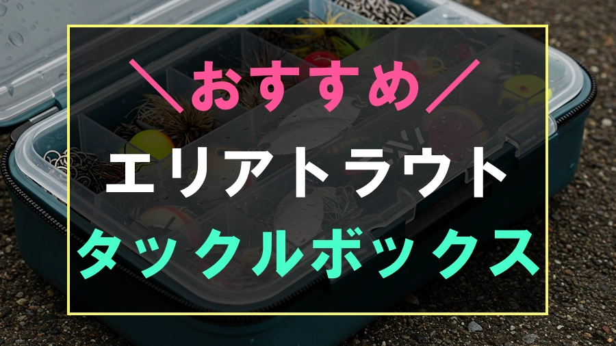 エリアトラウトにおすすめなタックルボックス
