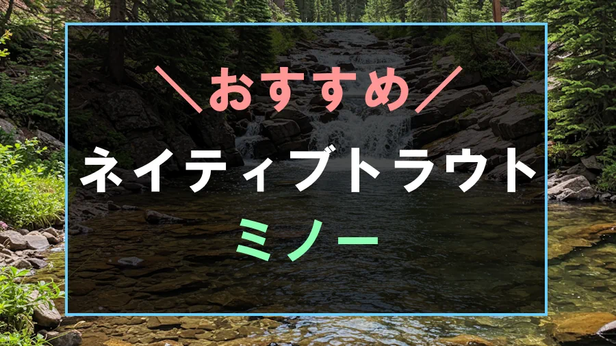 ネイティブトラウトにおすすめなミノー