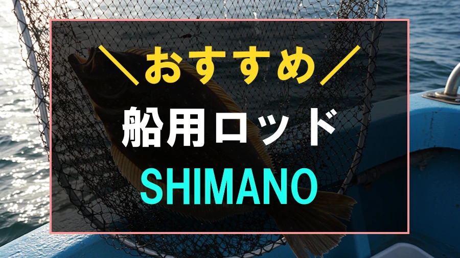 シマノ製ヒラメにおすすめな船釣りロッド
